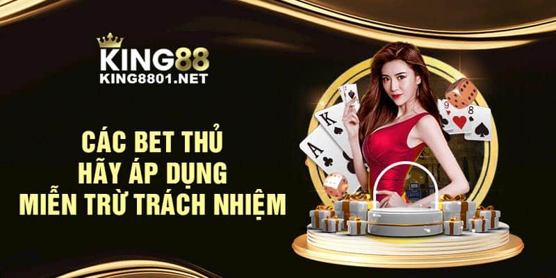 Các bet thủ hãy áp dụng miễn trừ trách nhiệm tại KING88