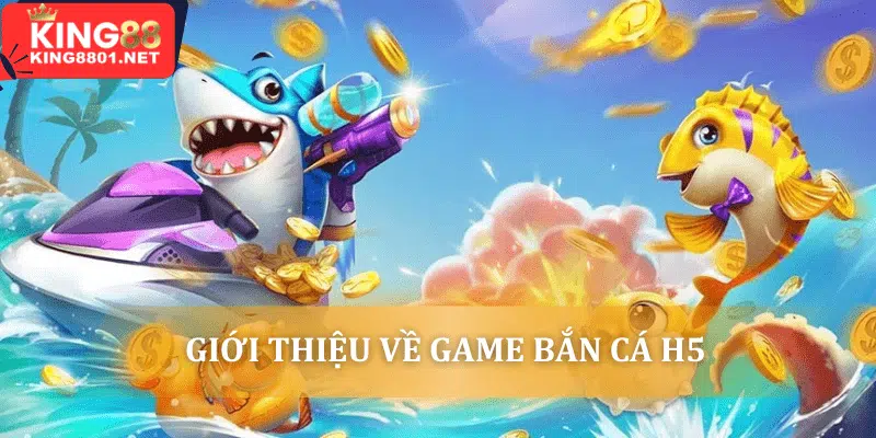 Giới thiệu game bắn cá H5 King88