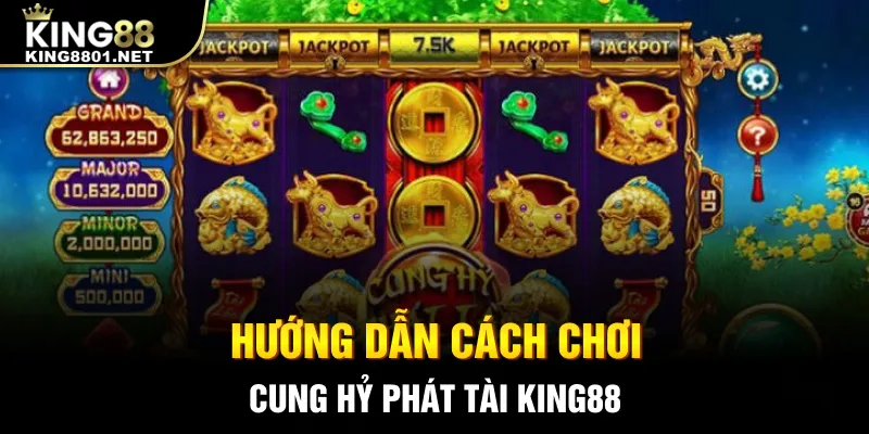Hướng dẫn cách chơi Cung hỷ phát tài King88