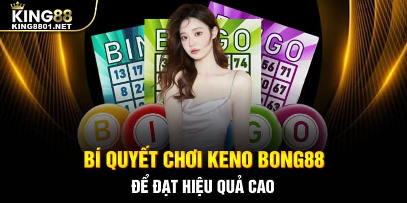 Bí quyết chơi Keno Bong88 để đạt hiệu quả cao