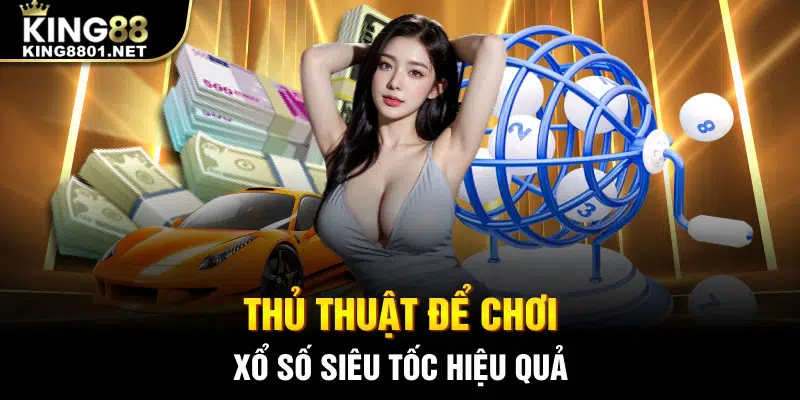 Thủ thuật để chơi xổ số siêu tốc hiệu quả